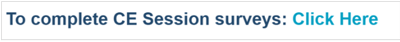 A screenshot of webpage that says "To complete CE Session surveys: Click Here"